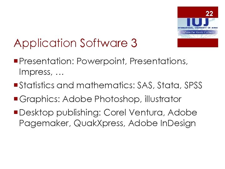 22 Application Software 3 ¡ Presentation: Powerpoint, Presentations, Impress, … ¡ Statistics and mathematics: