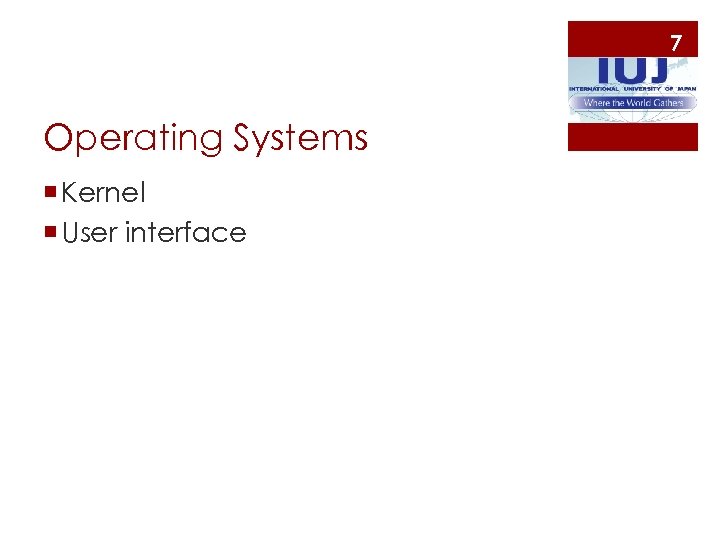 7 Operating Systems ¡ Kernel ¡ User interface 