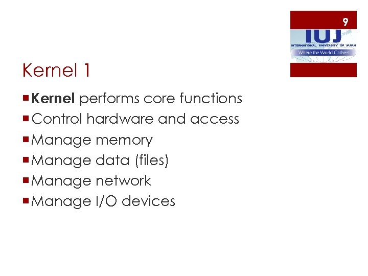 9 Kernel 1 ¡ Kernel performs core functions ¡ Control hardware and access ¡