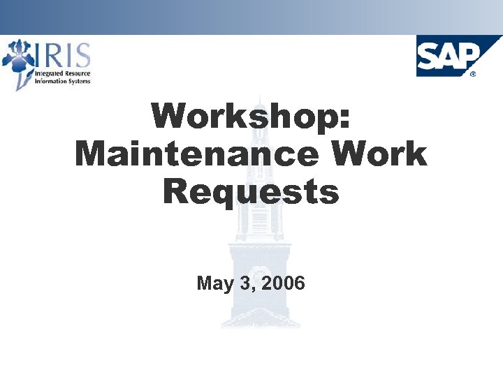 Workshop: Maintenance Work Requests May 3, 2006 