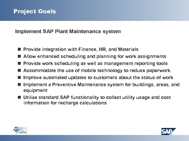 Project Goals Implement SAP Plant Maintenance system n n n Provide integration with Finance,