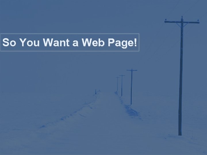 So You Want a Web Page! 