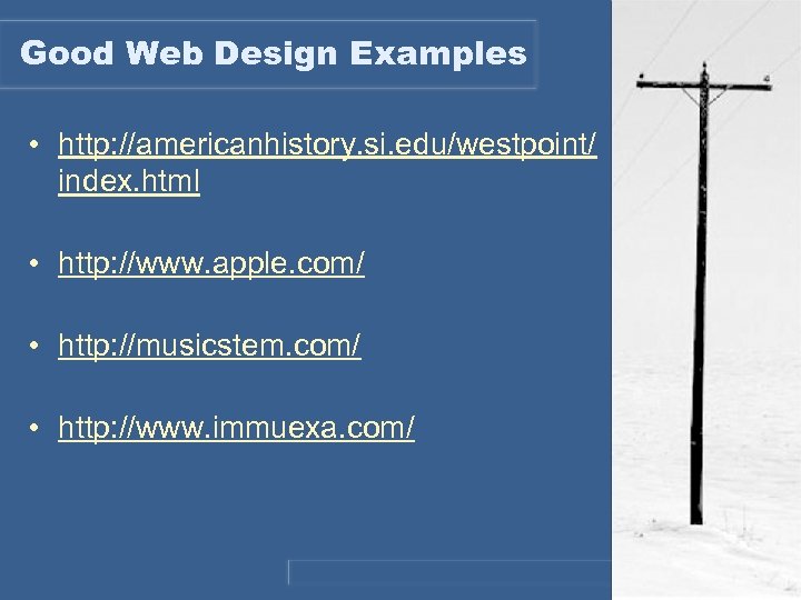 Good Web Design Examples • http: //americanhistory. si. edu/westpoint/ index. html • http: //www.