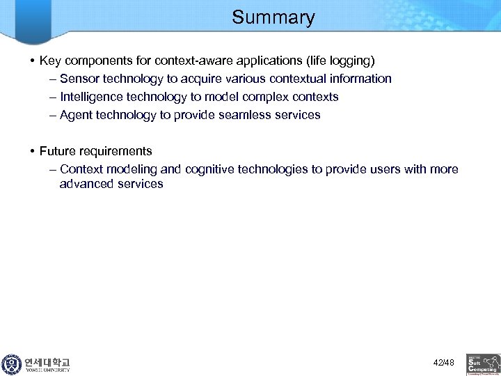 Summary • Key components for context-aware applications (life logging) – Sensor technology to acquire