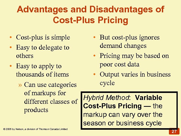 Advantages and Disadvantages of Cost-Plus Pricing • Cost-plus is simple • But cost-plus ignores
