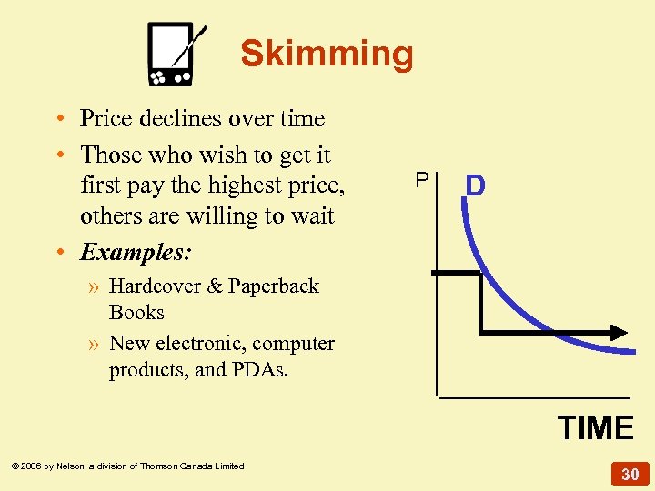 Skimming • Price declines over time • Those who wish to get it first