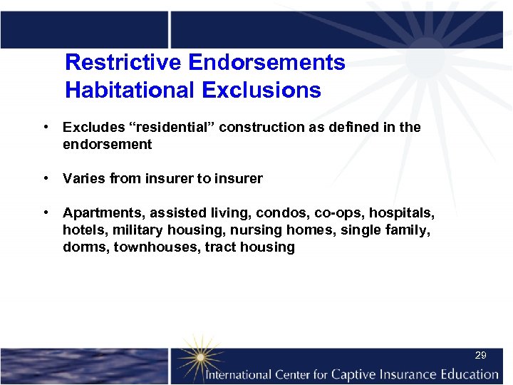 Restrictive Endorsements Habitational Exclusions • Excludes “residential” construction as defined in the endorsement •