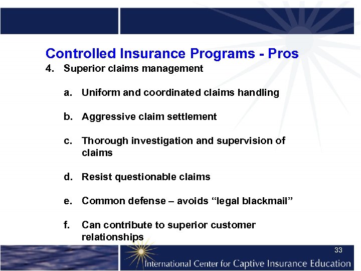 Controlled Insurance Programs - Pros 4. Superior claims management a. Uniform and coordinated claims