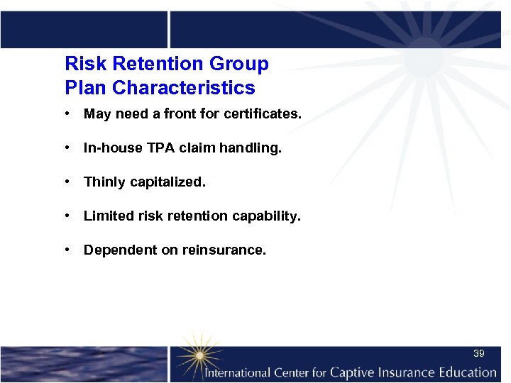 Risk Retention Group Plan Characteristics • May need a front for certificates. • In-house