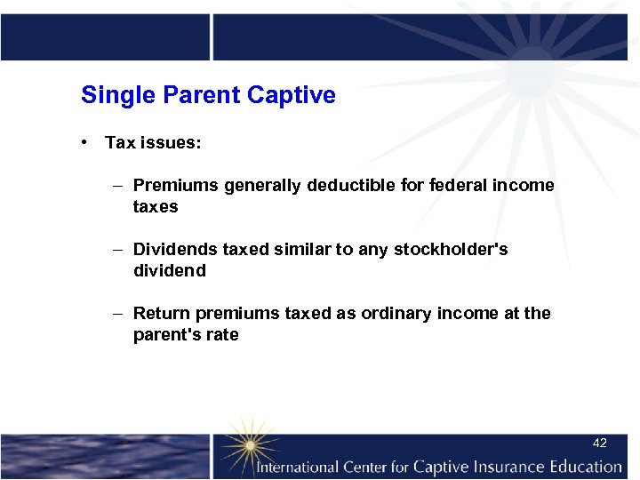 Single Parent Captive • Tax issues: – Premiums generally deductible for federal income taxes