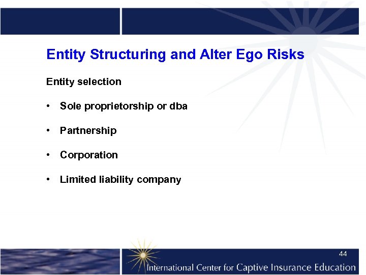 Entity Structuring and Alter Ego Risks Entity selection • Sole proprietorship or dba •