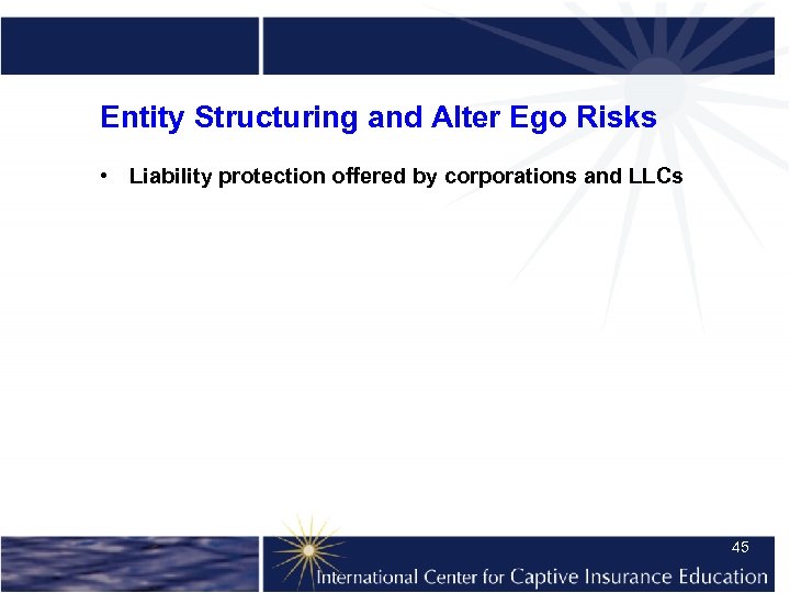 Entity Structuring and Alter Ego Risks • Liability protection offered by corporations and LLCs