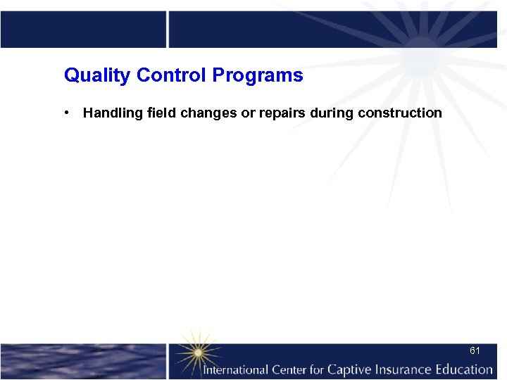 Quality Control Programs • Handling field changes or repairs during construction 61 