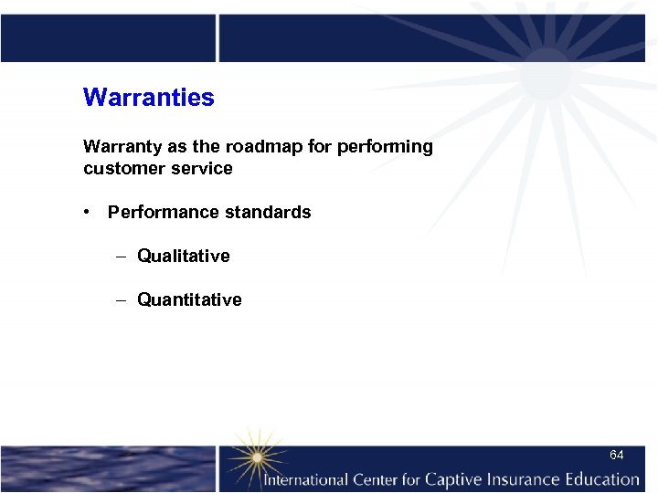 Warranties Warranty as the roadmap for performing customer service • Performance standards – Qualitative