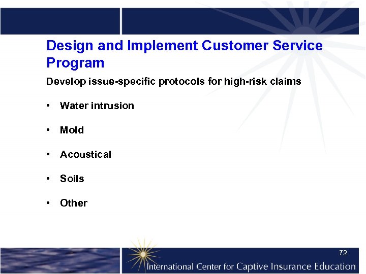 Design and Implement Customer Service Program Develop issue-specific protocols for high-risk claims • Water