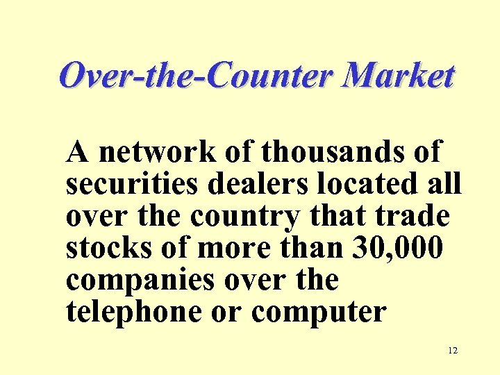 Over-the-Counter Market A network of thousands of securities dealers located all over the country