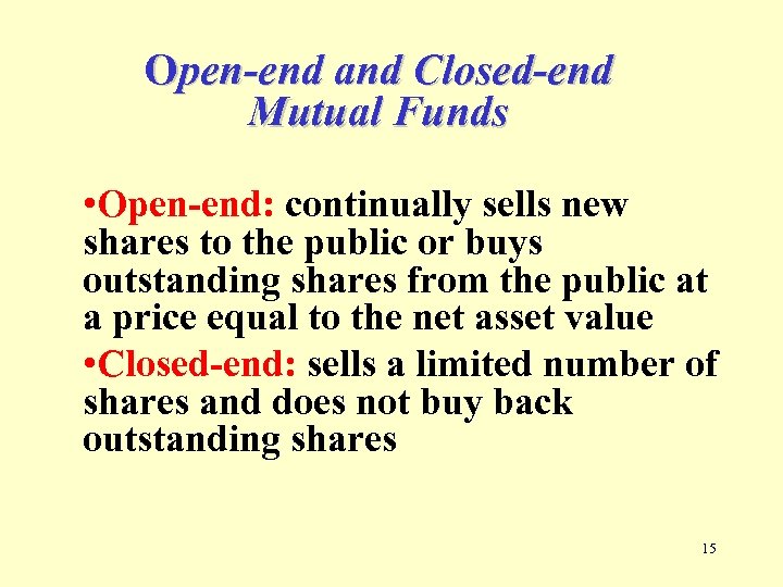 Open-end and Closed-end Mutual Funds • Open-end: continually sells new shares to the public