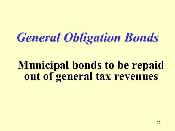 General Obligation Bonds Municipal bonds to be repaid out of general tax revenues 30