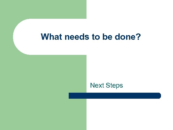 What needs to be done? Next Steps 