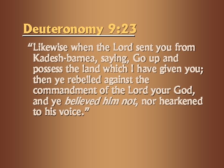 Deuteronomy 9: 23 “Likewise when the Lord sent you from Kadesh-barnea, saying, Go up