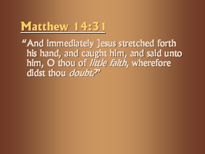 Matthew 14: 31 “And immediately Jesus stretched forth his hand, and caught him, and