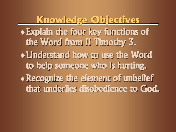 Knowledge Objectives ¨Explain the four key functions of the Word from II Timothy 3.