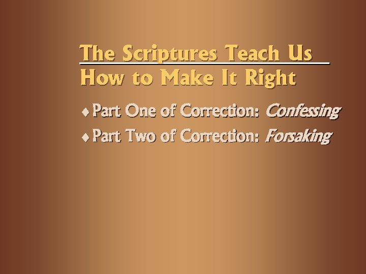 The Scriptures Teach Us How to Make It Right ¨ Part One of Correction: