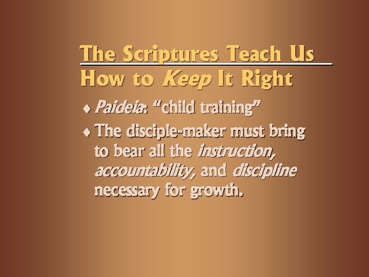 The Scriptures Teach Us How to Keep It Right ¨ Paideia: “child training” ¨