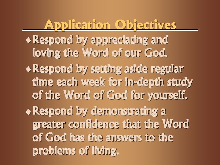 Application Objectives ¨Respond by appreciating and loving the Word of our God. ¨Respond by