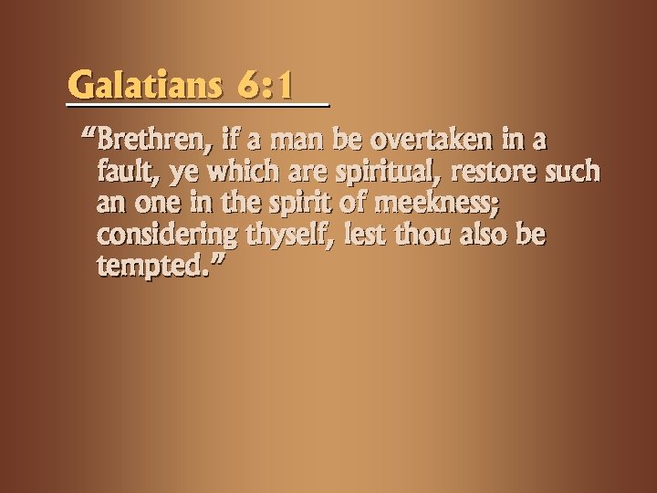 Galatians 6: 1 “Brethren, if a man be overtaken in a fault, ye which