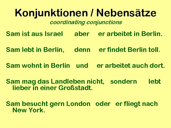 Konjunktionen / Nebensätze coordinating conjunctions Sam ist aus Israel aber er arbeitet in Berlin.
