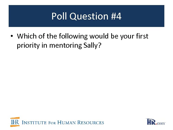 Poll Question #4 • Which of the following would be your first priority in