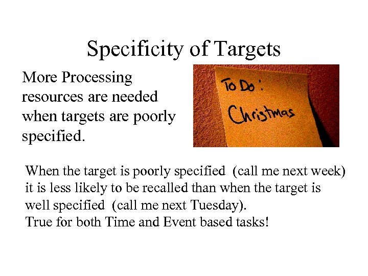 Specificity of Targets More Processing resources are needed when targets are poorly specified. When