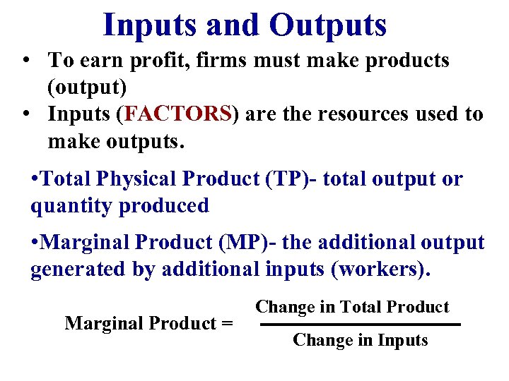 Inputs and Outputs • To earn profit, firms must make products (output) • Inputs