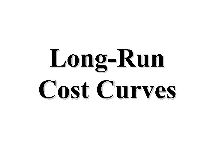 Long-Run Cost Curves 