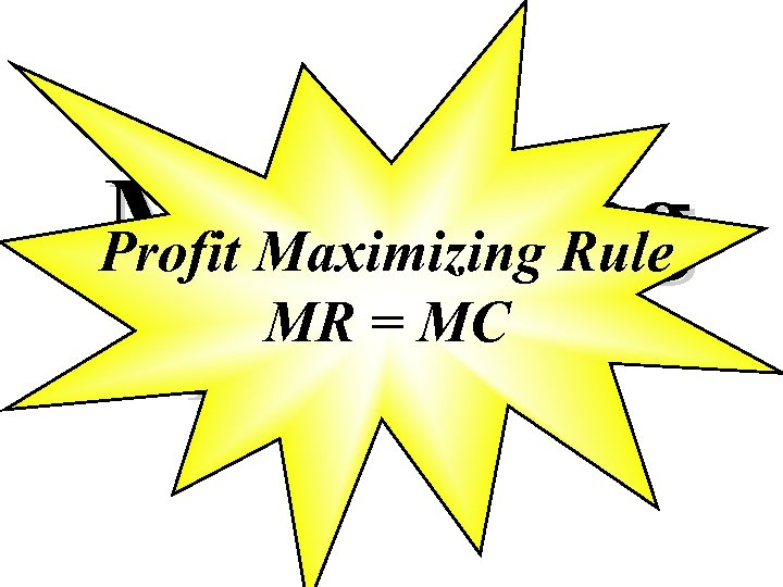 Maximizing PROFIT Profit Maximizing Rule MR = MC 
