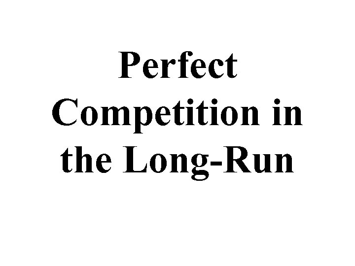 Perfect Competition in the Long-Run 