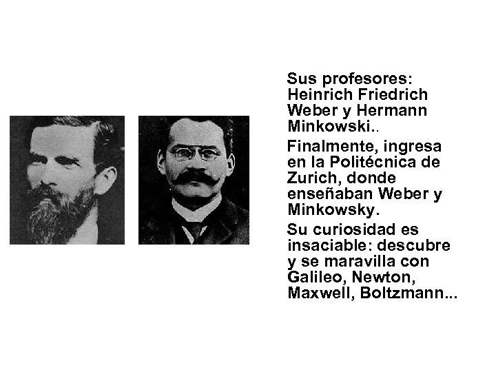 Sus profesores: Heinrich Friedrich Weber y Hermann Minkowski. . Finalmente, ingresa en la Politécnica