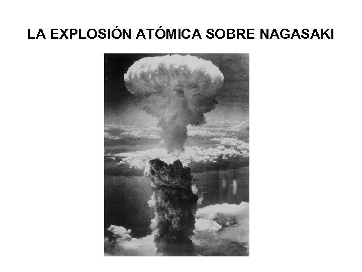 LA EXPLOSIÓN ATÓMICA SOBRE NAGASAKI 