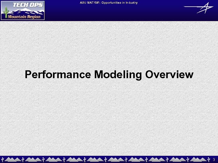 ASU MAT 591: Opportunities in Industry Performance Modeling Overview 3 