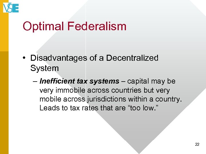 Optimal Federalism • Disadvantages of a Decentralized System – Inefficient tax systems – capital