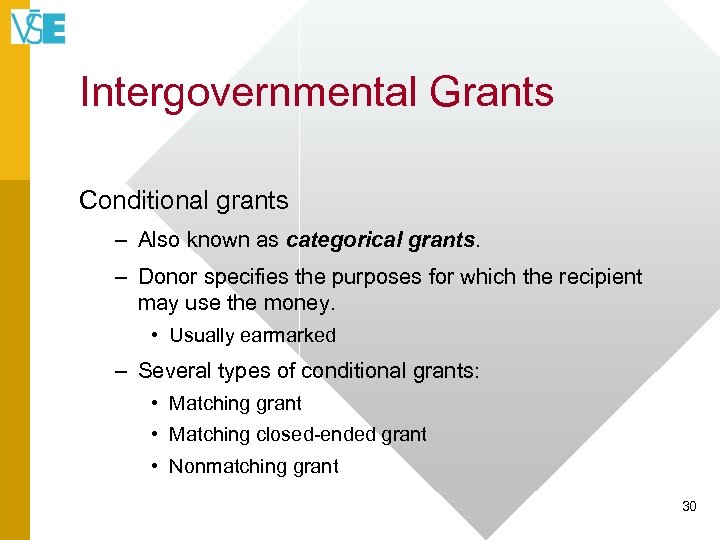 Intergovernmental Grants Conditional grants – Also known as categorical grants. – Donor specifies the
