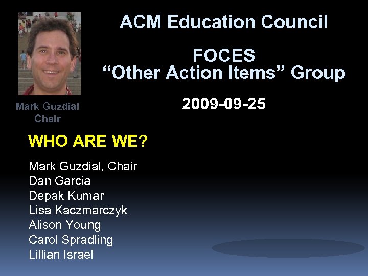 ACM Education Council FOCES “Other Action Items” Group Mark Guzdial Chair WHO ARE WE?
