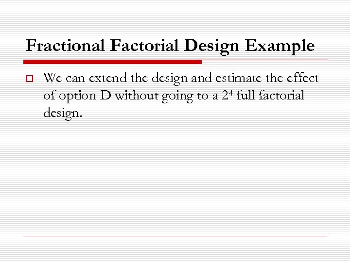 Fractional Factorial Design Example o We can extend the design and estimate the effect