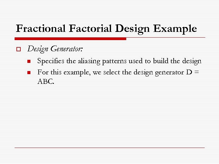 Fractional Factorial Design Example o Design Generator: n n Specifies the aliasing patterns used