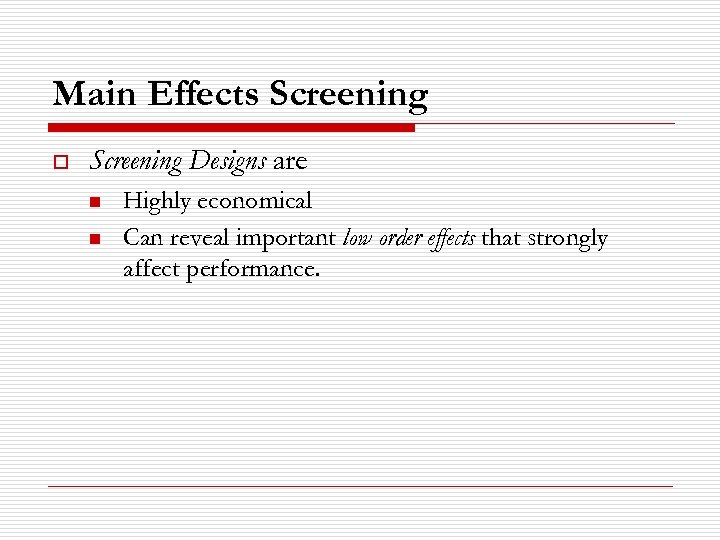 Main Effects Screening o Screening Designs are n n Highly economical Can reveal important