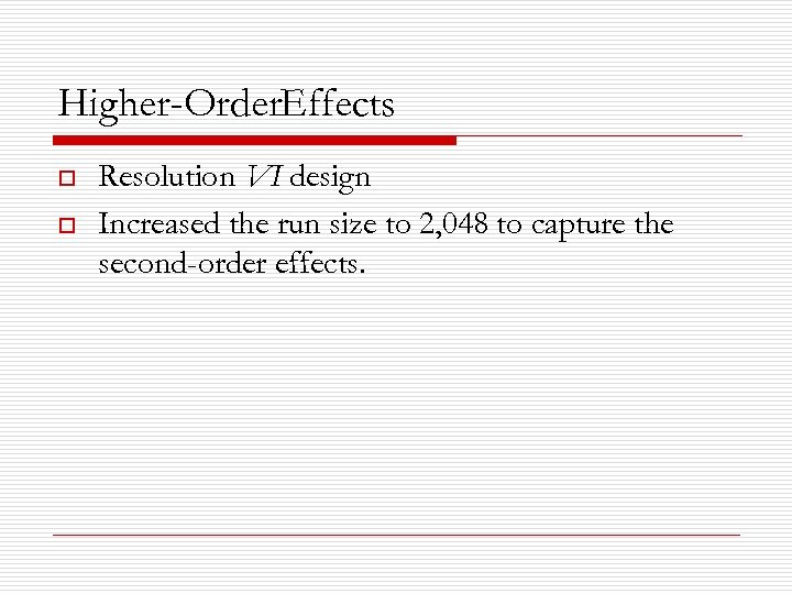 Higher Order. Effects o o Resolution VI design Increased the run size to 2,