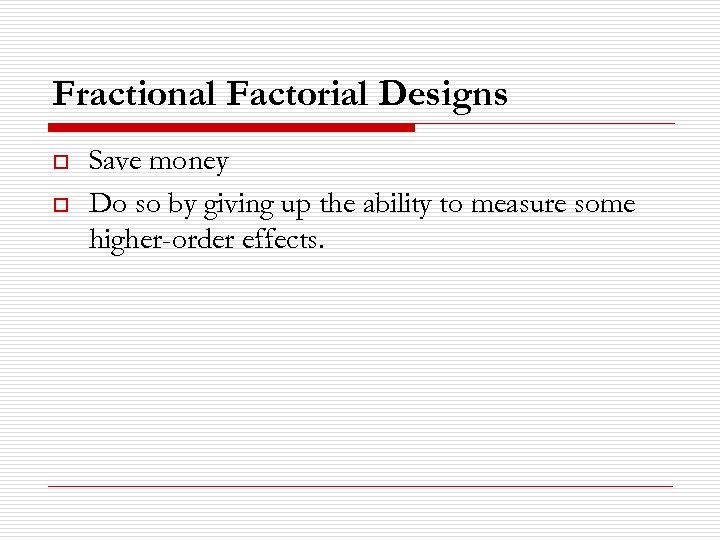 Fractional Factorial Designs o o Save money Do so by giving up the ability