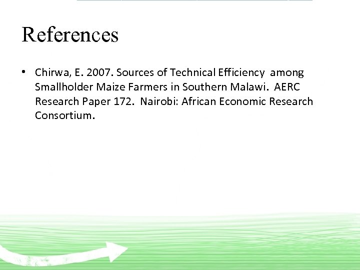 References • Chirwa, E. 2007. Sources of Technical Efficiency among Smallholder Maize Farmers in