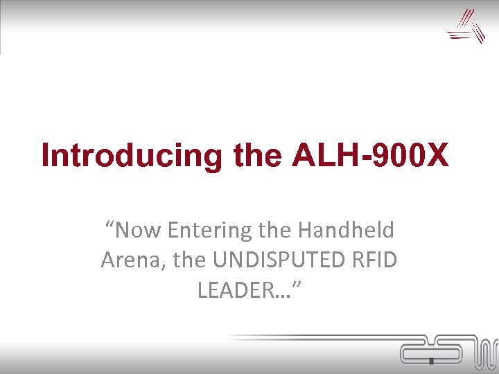 Introducing the ALH-900 X “Now Entering the Handheld Arena, the UNDISPUTED RFID LEADER…” 